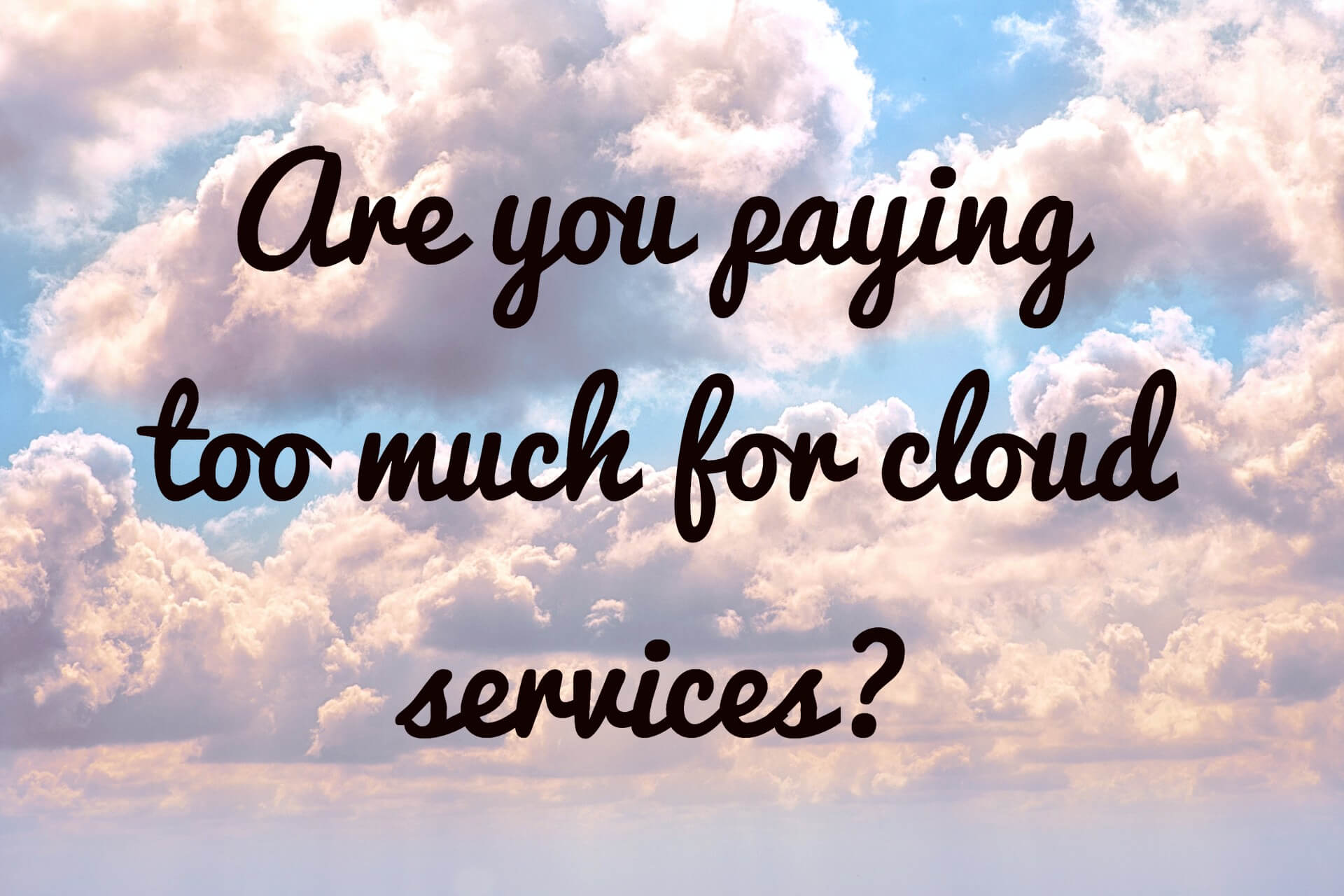 Cloud Services For Business: Are You Paying Too Much?
