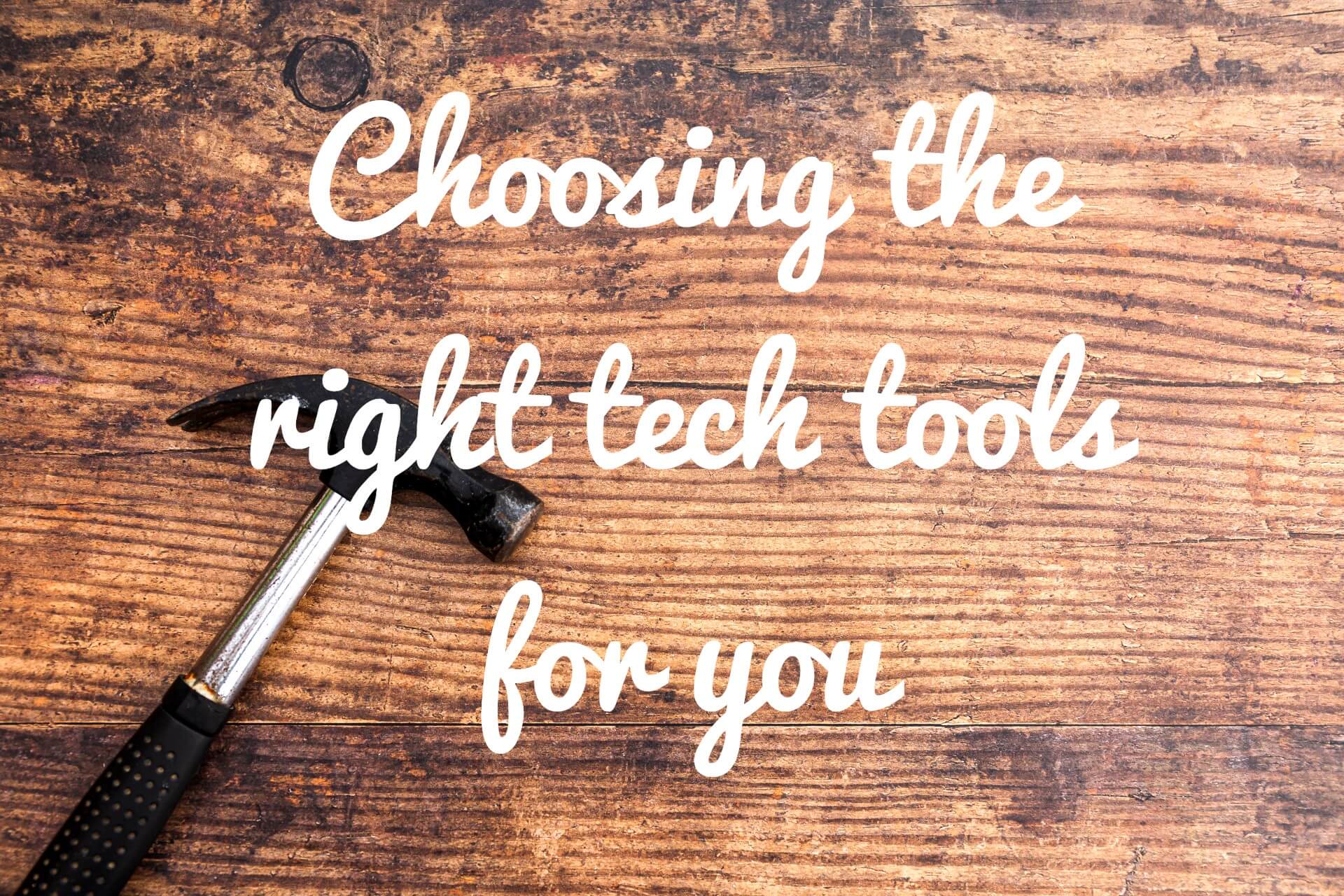 Tech Tools: How To Choose The Right Ones For You